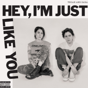 Tegan and Sara 'Hey, I'm Just Like You'